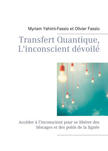 Transfert Quantique, L'inconscient dévoilé. Accéder à l'inconscient pour se libérer des blocages et - Yahimi-fassio Myriam ; Fassio Olivier
