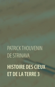 Histoire des Cieux et de la Terre. Tome 3 - Thouvenin de Strinava Patrick