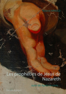 Les prophéties de Jésus de Nazareth. Suivi de Après la croix - Romans atypiques - Arnold Roland