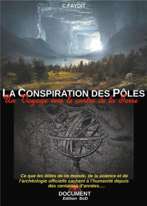 La conspiration des Pôles. Un voyage vers le centre de la Terre - Faydit C.