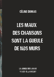 Les maux des chansons sont la gueule de nos murs. La jongle des javas - Textes et chansons - Dumas Céline