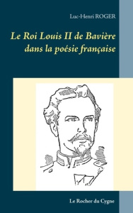 Le Roi Louis II de Bavière dans la poésie française - Roger Luc-Henri