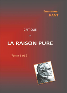 Critique de la raison pure. Tomes 1 et 2 - Kant Emmanuel