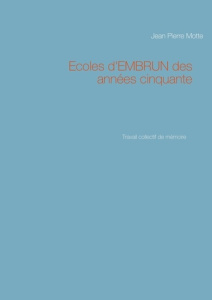 Ecoles d'EMBRUN des années cinquante. Travail collectif de mémoire - Motte Jean Pierre