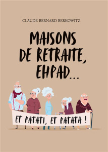 Maisons de retraite, EHPAD… et patati, et patata ! - Berkowitz Claude-Bernard
