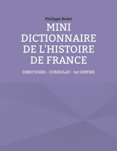 Mini dictionnaire de l'histoire de France. Tome 5, Directoire, Consulat, Ier Empire - Bedei Philippe