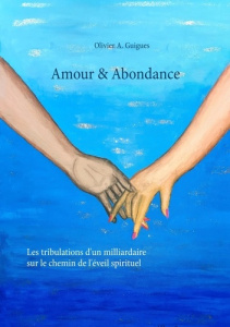 Amour & Abondance. Les tribulations d'un milliardaire sur le chemin de l'éveil spirituel - Guigues Olivier A.