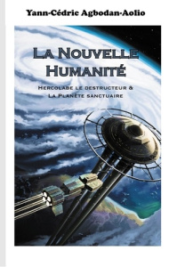 La Nouvelle Humanité. Hercolabe le destructeur & La Planète sanctuaire - Agbodan-Aolio Yann-Cédric