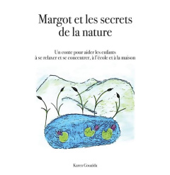 Margot et les secrets de la nature. Un conte pour aider les enfants à se relaxer et se concentrer, à - Gouaïda Karen