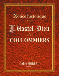 Notice historique sur l'Hostel-Dieu de Coulommiers - Moreau Didier