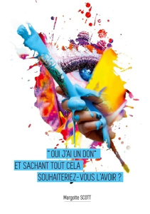 Oui j'ai le don. Et sachant tout cela souhaiteriez-vous l'avoir ? - SCOTT MARGOTTE