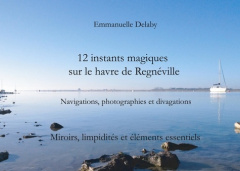 12 instants magiques sur Le Havre de Regnéville. Tome 2, Miroirs, limpidités et éléments essentiels - Delaby Emmanuelle