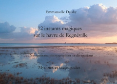 12 instants magiques sur le havre de Regnéville - Navigations, photographies et divagations. Volume - Delaby Emmanuelle