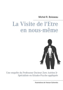 La Visite de l'Etre en nous-même. Une enquête du Professeur Docteur Zoro Astrien Jr Spécialiste en K - Boisseau Michel-René