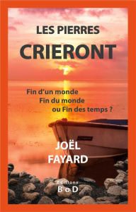 Les pierres crieront. Fin d'un monde, Fin du monde ou Fin des temps ? - Fayard Joël