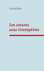 Les amants sous intempéries - Oliva Cécile