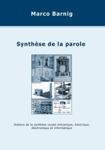 Synthèse de la parole. Histoire de la synthèse vocale mécanique, électrique, électronique et informa - Barnig Marco