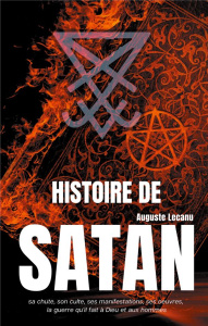 Histoire de Satan. Sa chute, son culte, ses manifestations, ses oeuvres, la guerre qu'il fait à Dieu - Lecanu Auguste François