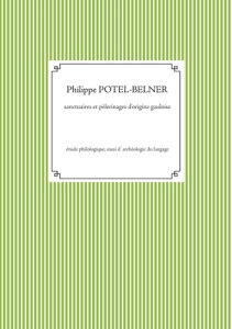 Sanctuaires et pèlerinages d'origine gauloise. Etude philologique, essai d'archéologie du langage - Potel-Belner Philippe