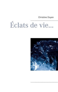 Eclats de vie... - Doyen Christine