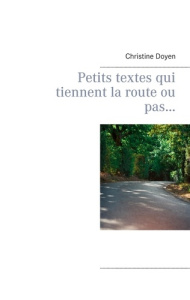Petits textes qui tiennent la route ou pas... - Doyen Christine