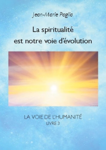 La Voie de l'humanité. Tome 3, La spiritualité est notre voie d'évolution - Paglia Jean-Marie