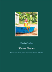 Rêves de Mayotte. Des contes et des pièces pour rire, rêver et réfléchir - Cordat Denis
