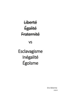 Liberté égalité fraternité vs esclavagisme inégalité egoïsme - Delorme Eric