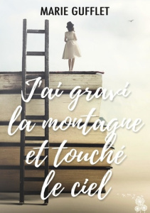 J'ai gravi la montagne et touché le ciel - Gufflet Marie