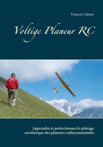 Voltige Planeur RC. Apprendre et perfectionner le pilotage acrobatique des planeurs radiocommandés - Cahour François