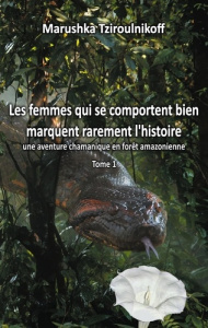 Les femmes qui se comportent bien marquent rarement l'histoire. Une aventure chamanique en forêt ama - Tziroulnikoff Marushka