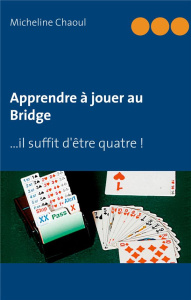 Apprendre à jouer au Bridge. ...il suffit d'être quatre ! - Chaoul Micheline