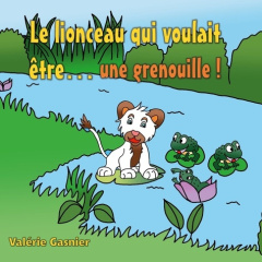 Le lionceau qui voulait être une grenouille ! - Gasnier Valérie