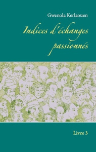 Indices d'échanges passionnés . Livre 3 - Kerlaouen Gwenola