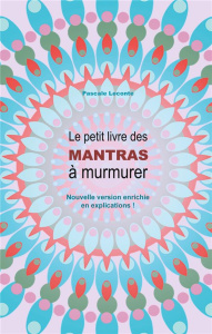 Le petit livre des Mantras à murmurer. Nouvelle version enrichie d'explications ! - Leconte Pascale