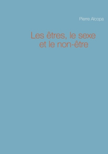 Les êtres, le sexe et le non-être - Alcopa Pierre