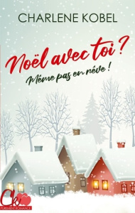 Noël avec toi ? Même pas en rêve ! - Kobel Charlene