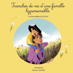 Tranches de vie d'une famille hypersensible - Guégan Marïa