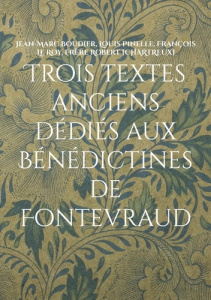 Trois textes anciens dédiés aux Bénédictines de Fontevraud - Boudier Jean-Marc ; Pinelle Louis ; Le Roy Françoi