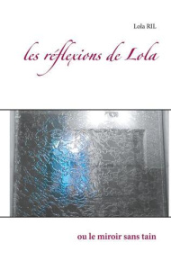Les réflexions de Lola. Ou le miroir sans tain - Ril Lola