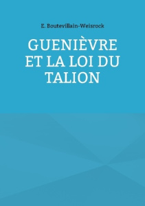 Guenièvre et la loi du Talion - Boutevillain-Weisrock Eusébie