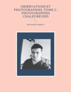 Observations et photographies. Tome 2, Photographies chaleureuses - Meriot Matthieu