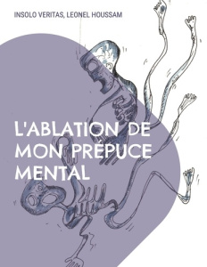 L'ablation de mon prépuce mental - Veritas Insolo ; Houssam Léonel