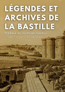 Légendes et archives de la Bastille - Funck-Brentano Frantz ; Sardou Victorien