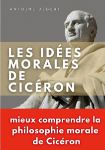 Les idées morales de Cicéron - Degert Antoine