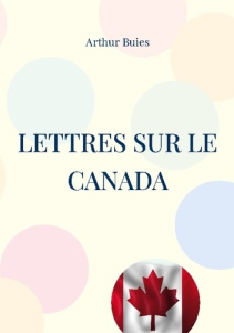 Lettres sur le Canada. Etude sociale et pamphlet contre l'ignorance du peuple et la domination cléri - Buies Arthur