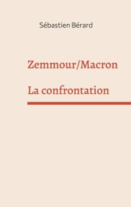 Zemmour /Macron : La confrontation - Bérard Sébastien