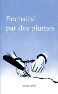 Enchaîné par des plumes - Celette Arthur