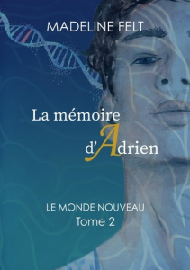 Le Monde Nouveau Tome 2 : La Mémoire d'Adrien - Felt Madeline