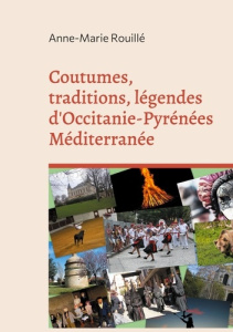 Coutumes, traditions, légendes d'Occitanie-Pyrénées Méditerranée - Rouillé Anne-Marie